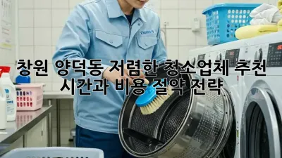 창원 양덕동 저렴한 청소업체 추천: 시간과 비용 절약 전략!